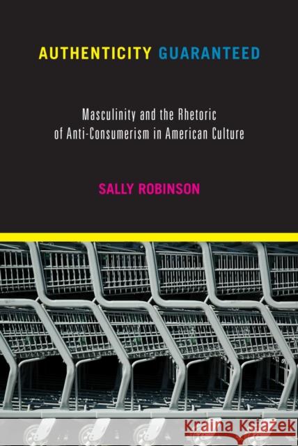 Authenticity Guaranteed: Masculinity and the Rhetoric of Anti-Consumerism in American Culture