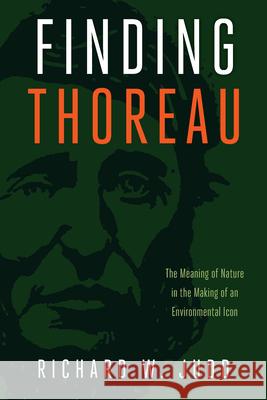 Finding Thoreau: The Meaning of Nature in the Making of an Environmental Icon