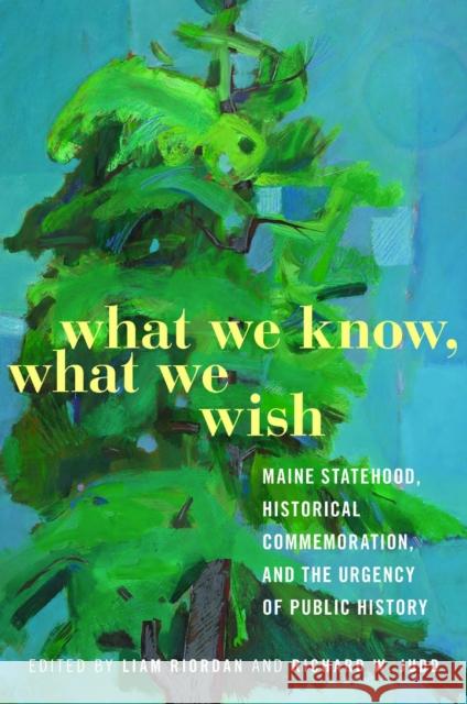 What We Know, What We Wish: Maine Statehood, Historical Commemoration, and the Urgency of Public History