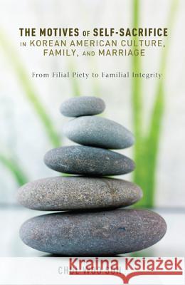 The Motives of Self-Sacrifice in Korean American Culture, Family, and Marriage: From Filial Piety to Familial Integrity