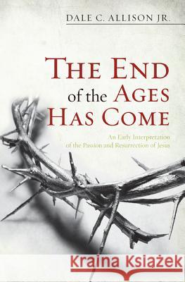 The End of the Ages Has Come: An Early Interpretation of the Passion and Resurrection of Jesus