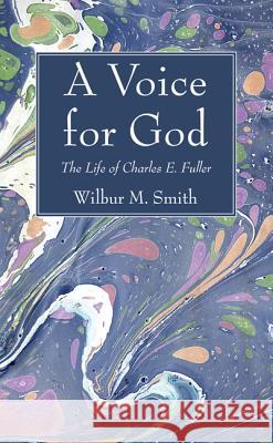 A Voice for God: The Life of Charles E. Fuller: Originator of the Old Fashioned Revival Hour