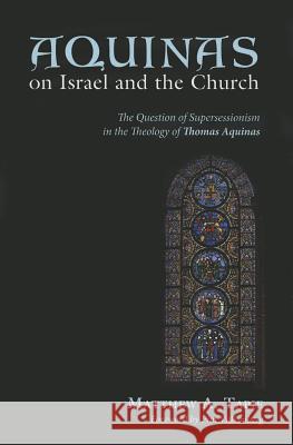 Aquinas on Israel and the Church: The Question of Supersessionism in the Theology of Thomas Aquinas