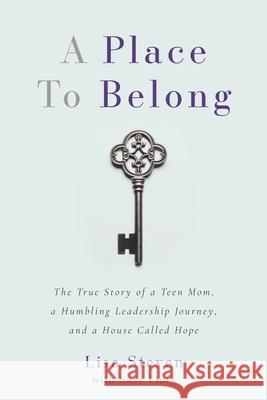 A Place to Belong: The True Story of a Teen Mom, a Humbling Leadership Journey, and a House Called Hope