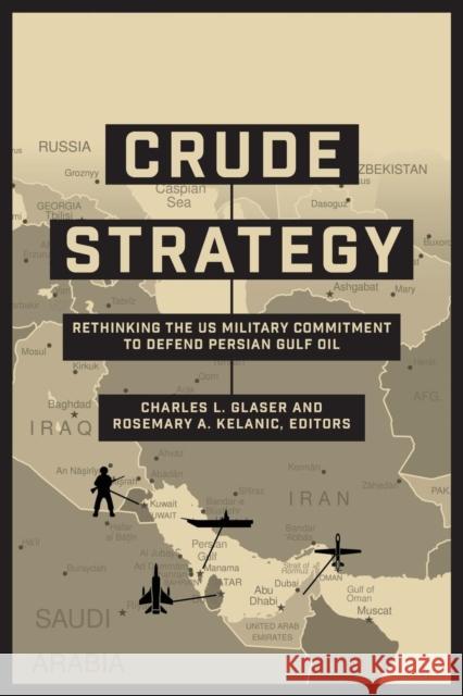 Crude Strategy: Rethinking the US Military Commitment to Defend Persian Gulf Oil