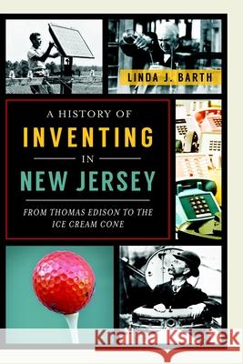 A History of Inventing in New Jersey: From Thomas Edison to the Ice Cream Cone