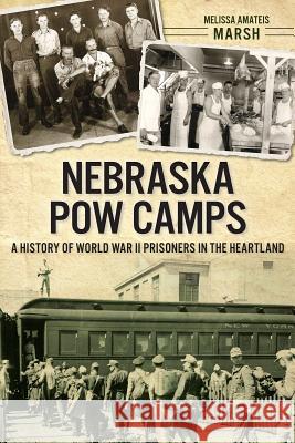 Nebraska POW Camps: A History of World War II Prisoners in the Heartland