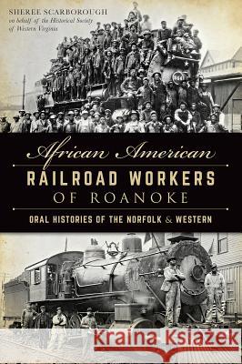 African American Railroad Workers of Roanoke: Oral Histories of the Norfolk & Western