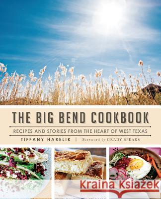 The Big Bend Cookbook: Recipes and Stories from the Heart of West Texas