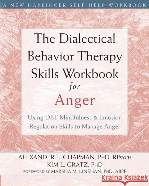 The Dialectical Behavior Therapy Skills Workbook for Anger: Using DBT Mindfulness and Emotion Regulation Skills to Manage Anger