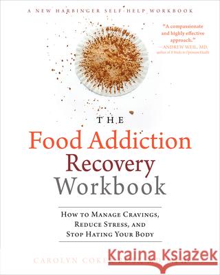 The Food Addiction Recovery Workbook: How to Manage Cravings, Reduce Stress, and Stop Hating Your Body