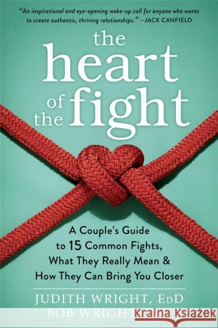The Heart of the Fight: A Couple's Guide to Fifteen Common Fights, What They Really Mean, and How They Can Bring You Closer