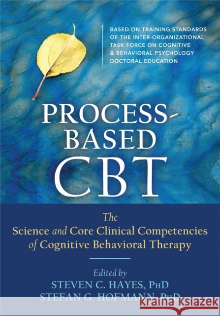 Process-Based CBT: The Science and Core Clinical Competencies of Cognitive Behavioral Therapy