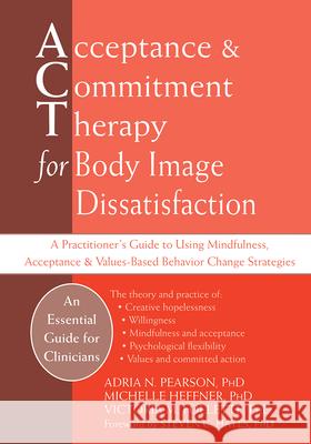 Acceptance and Commitment Therapy for Body Image Dissatisfaction: A Practitioner's Guide to Using Mindfulness, Acceptance, and Values-Based Behavior C