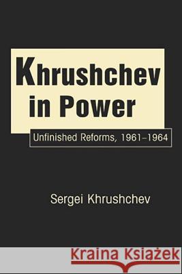 Khrushchev in Power : Unfinished Reforms 1961-1964