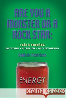 Are You a Monster or a Rock Star? a Guide to Energy Drinks - How They Work, Why They Work, How to Use Them Safely