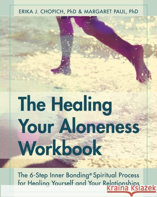 The Healing Your Aloneness Workbook: The 6-Step Inner Bonding Process for Healing Yourself and Your Relationships