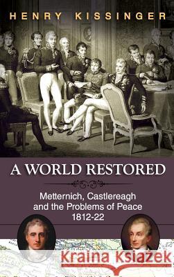 A World Restored: Metternich, Castlereagh and the Problems of Peace, 1812-22