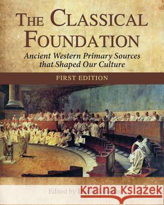 The Classical Foundation: Ancient Western Primary Sources That Shaped Our Culture (First Edition)