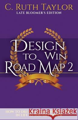 Design to Win Road Map 2: How to Dream Again and Succeed in Life as You Get Older