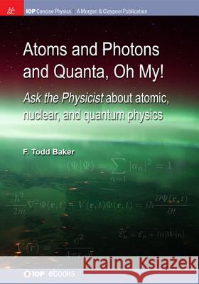 Atoms and Photons and Quanta, Oh My!: Ask the physicist about atomic, nuclear, and quantum physics