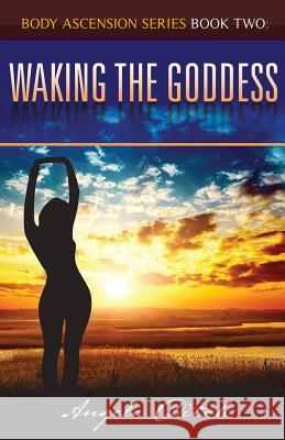 Waking The Goddess: : Body Ascension Series Book Two