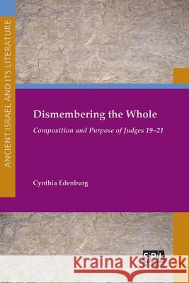Dismembering the Whole: Composition and Purpose of Judges 19-21