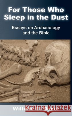For Those Who Sleep in the Dust: Essays on Archaeology and the Bible