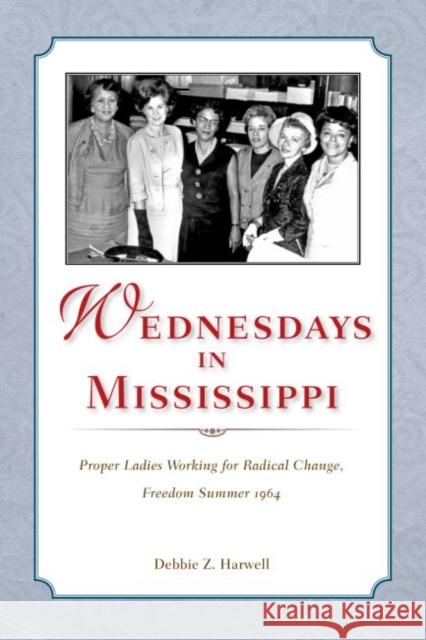 Wednesdays in Mississippi: Proper Ladies Working for Radical Change, Freedom Summer 1964