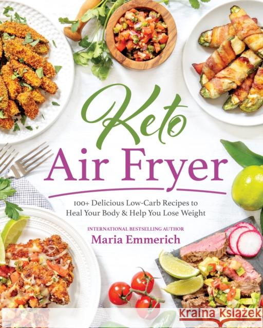 Keto Air Fryer: 100+ Delicious Low-Carb Recipes to Heal Your Body & Help You Lose Weight