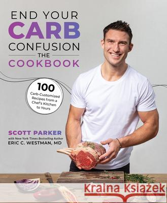 End Your Carb Confusion: The Cookbook: 100 Carb-Customized Recipes from a Chef's Kitchen to Yours