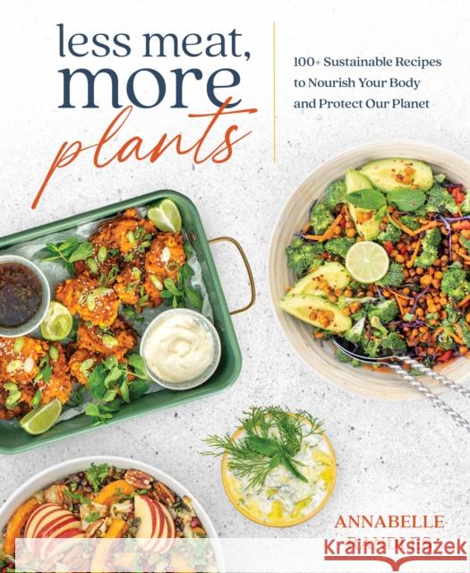 Less Meat, More Plants: 100+ Sustainable Recipes to Nourish Your Body and Protect Our Planet