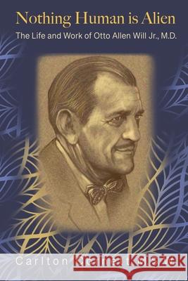 Nothing Human is Alien: The Life and Work of Otto Allen Will Jr., M.D.