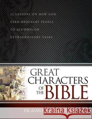 Great Characters of the Bible: 52 Lessons on How God Used Ordinary People to Accomplish Extraordinary Tasks (Bible Study Guide for Small Group or Ind