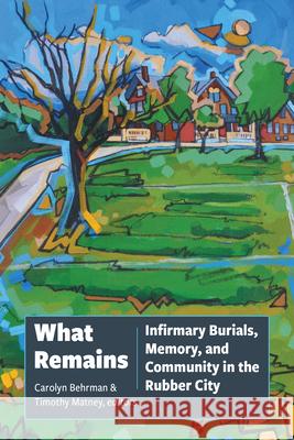 What Remains: Infirmary Burials, Memory, and Community in the Rubber City