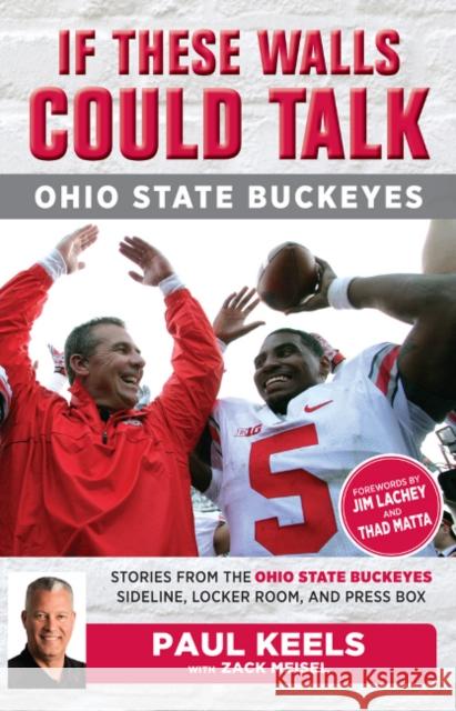 If These Walls Could Talk: Ohio State Buckeyes: Stories from the Buckeyes Sideline, Locker Room, and Press Box