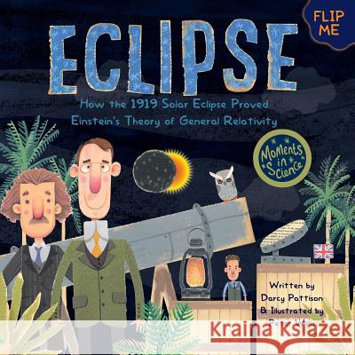 Eclipse: How the 1919 Solar Eclipse Proved Einstein's Theory of General Relativity