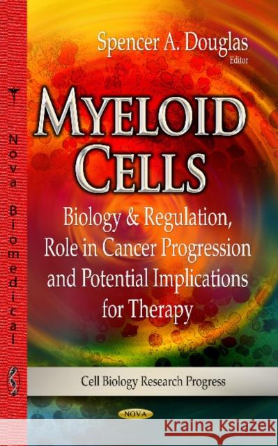 Myeloid Cells: Biology & Regulation, Role in Cancer Progression & Potential Implications for Therapy