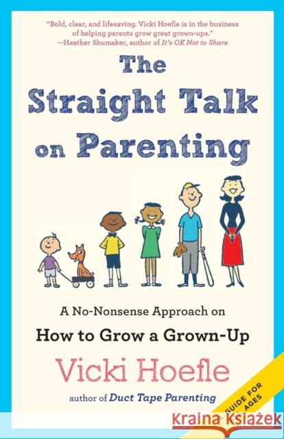 Straight Talk on Parenting: A No-Nonsense Approach on How to Grow a Grown-Up