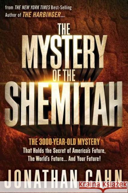 The Mystery of the Shemitah: The 3,000-Year-Old Mystery That Holds the Secret of America's Future, the World's Future, and Your Future!