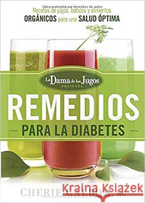 Los Remedios Para La Diabetes de la Dama de Los Jugos: Recetas de Jugos, Batidos Y Alimentos Orgánicos Para Una Salud Óptima