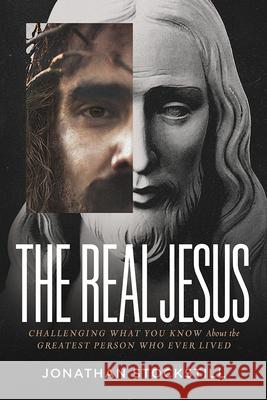 The Real Jesus: Challenging What You Know about the Greatest Person Who Ever Lived