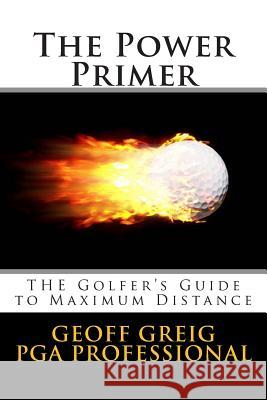 The Power Primer: THE Golfers Guide to Maximum Distance