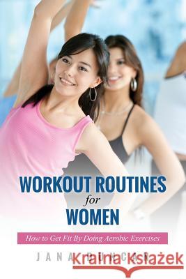 Workout Routines for Women: How to Get Fit by Doing Aerobic Exercises