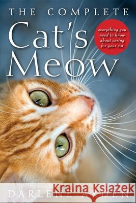 The Complete Cat's Meow: Everything You Need to Know about Caring for Your Cat