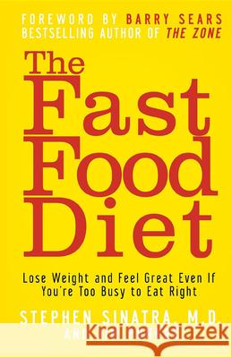 The Fast Food Diet: Lose Weight and Feel Great Even If You're Too Busy to Eat Right