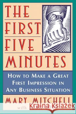 The First Five Minutes: How to Make a Great First Impression in Any Business Situation