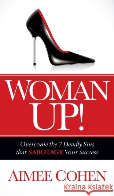 Woman Up!: Overcome the 7 Deadly Sins That Sabotage Your Success