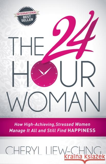 The 24-Hour Woman: How High Achieving, Stressed Women Manage It All and Still Find Happiness