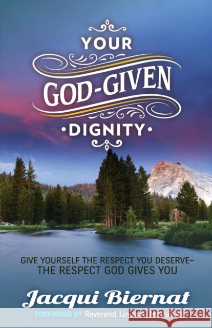 Your God-Given Dignity: Give Yourself the Respect You Deserve---The Respect God Gives You